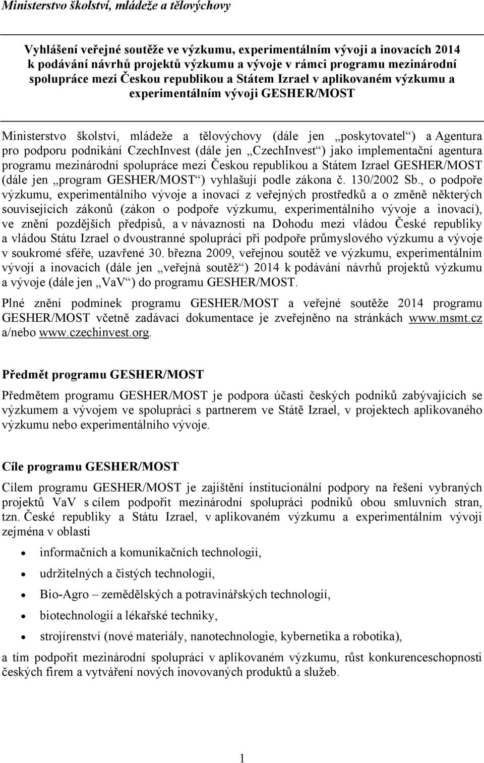 podporu podnikání CzechInvest (dále jen CzechInvest ) jako implementační agentura programu mezinárodní spolupráce mezi Českou republikou a Státem Izrael GESHER/MOST (dále jen program GESHER/MOST )