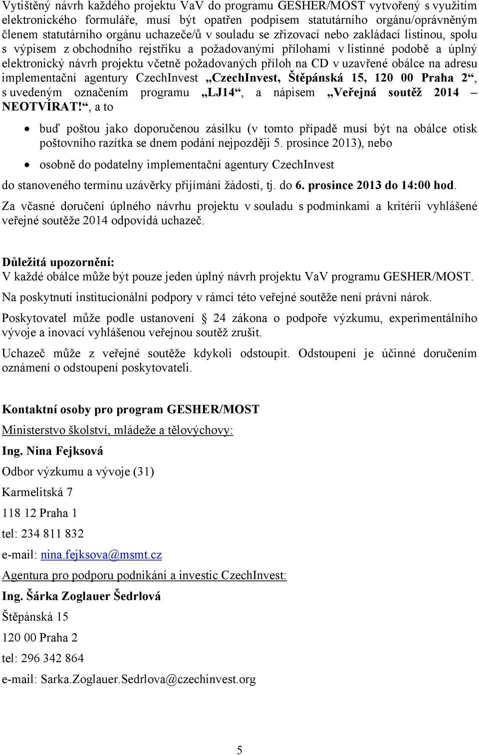 příloh na CD v uzavřené obálce na adresu implementační agentury CzechInvest CzechInvest, Štěpánská 15, 120 00 Praha 2, s uvedeným označením programu LJ14, a nápisem Veřejná soutěž 2014 NEOTVÍRAT!