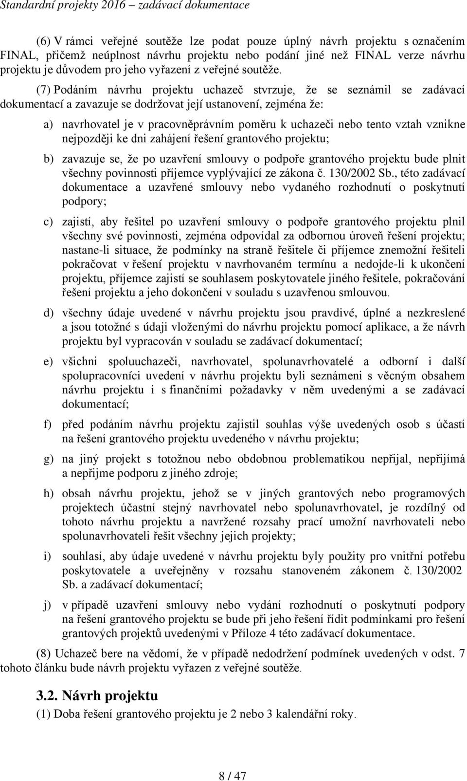 (7) Podáním návrhu projektu uchazeč stvrzuje, že se seznámil se zadávací dokumentací a zavazuje se dodržovat její ustanovení, zejména že: a) navrhovatel je v pracovněprávním poměru k uchazeči nebo