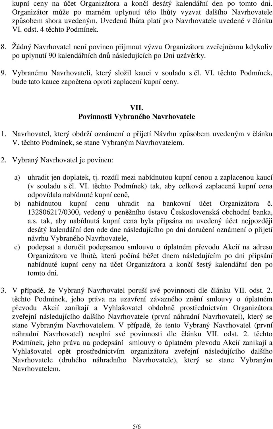 Žádný Navrhovatel není povinen pijmout výzvu Organizátora zveejnnou kdykoliv po uplynutí 90 kalendáních dn následujících po Dni uzávrky. 9. Vybranému Navrhovateli, který složil kauci v souladu s l.