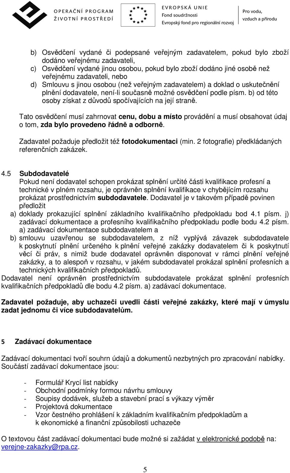 b) od této osoby získat z důvodů spočívajících na její straně. Tato osvědčení musí zahrnovat cenu, dobu a místo provádění a musí obsahovat údaj o tom, zda bylo provedeno řádně a odborně.