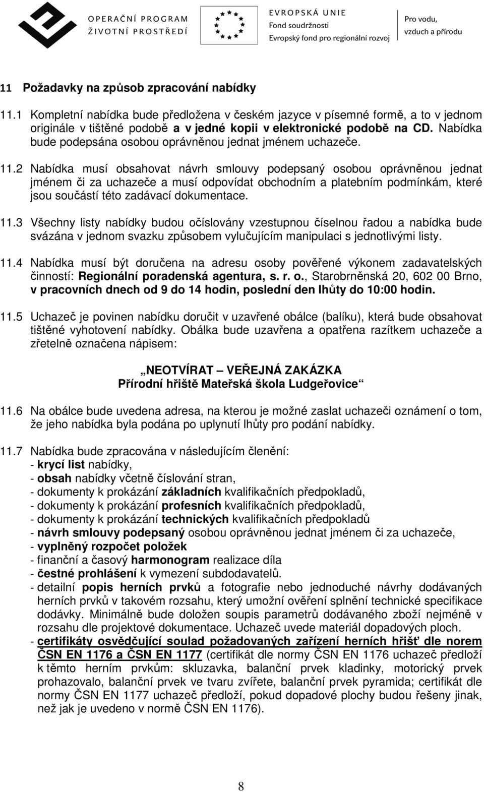 2 Nabídka musí obsahovat návrh smlouvy podepsaný osobou oprávněnou jednat jménem či za uchazeče a musí odpovídat obchodním a platebním podmínkám, které jsou součástí této zadávací dokumentace. 11.