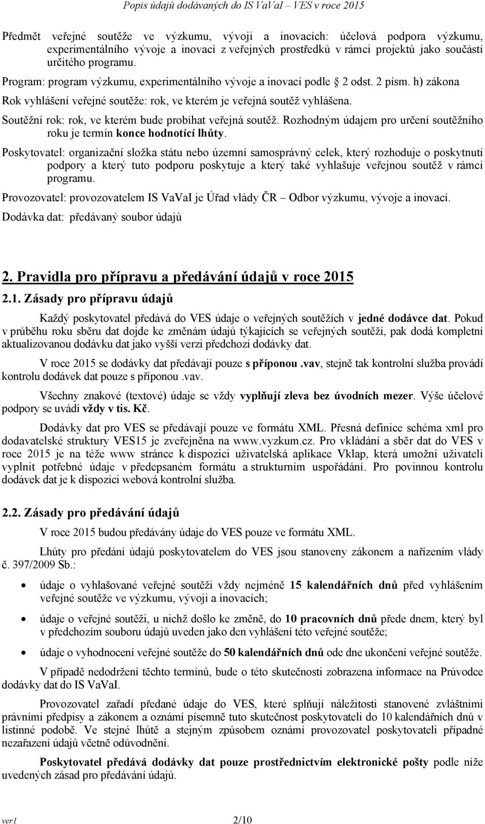 Soutěžní rok: rok, ve kterém bude probíhat veřejná soutěž. Rozhodným údajem pro určení soutěžního roku je termín konce hodnotící lhůty.