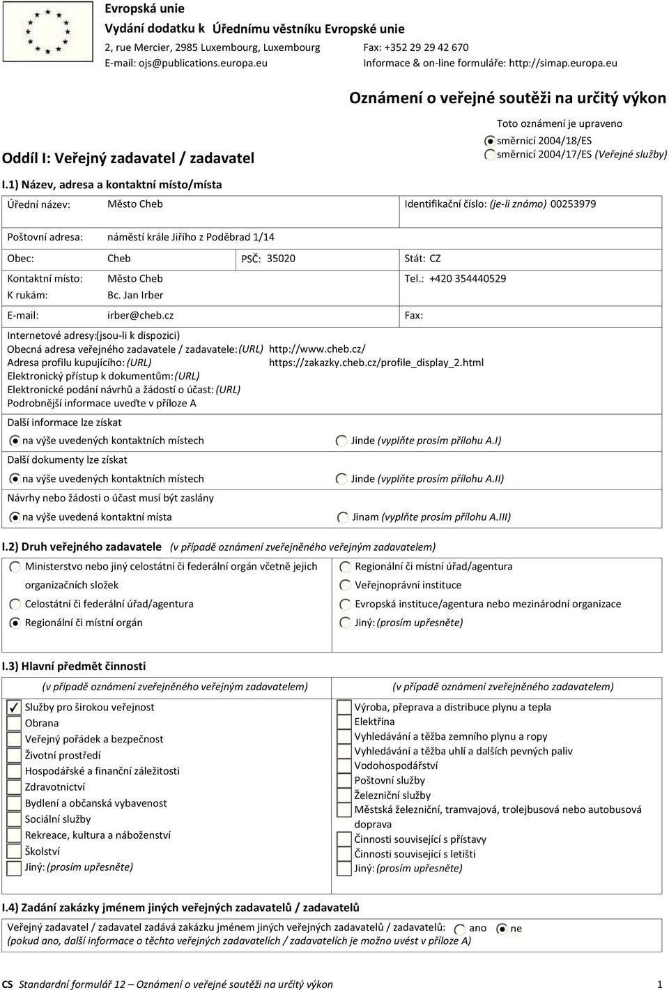 1) Název, adresa a kontaktní místo/místa Město Cheb Toto oznámení je upraveno směrnicí 2004/18/ES směrnicí 2004/17/ES (Veřejné služby) Identifikační číslo: (je-li známo) 00253979 Obec: Cheb PSČ: