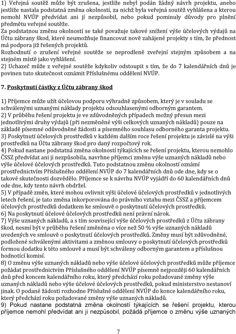 Za podstatnou změnu okolností se také považuje takové snížení výše účelových výdajů na Účtu zábrany škod, které neumožňuje financovat nově zahájené projekty s tím, že přednost má podpora již řešených