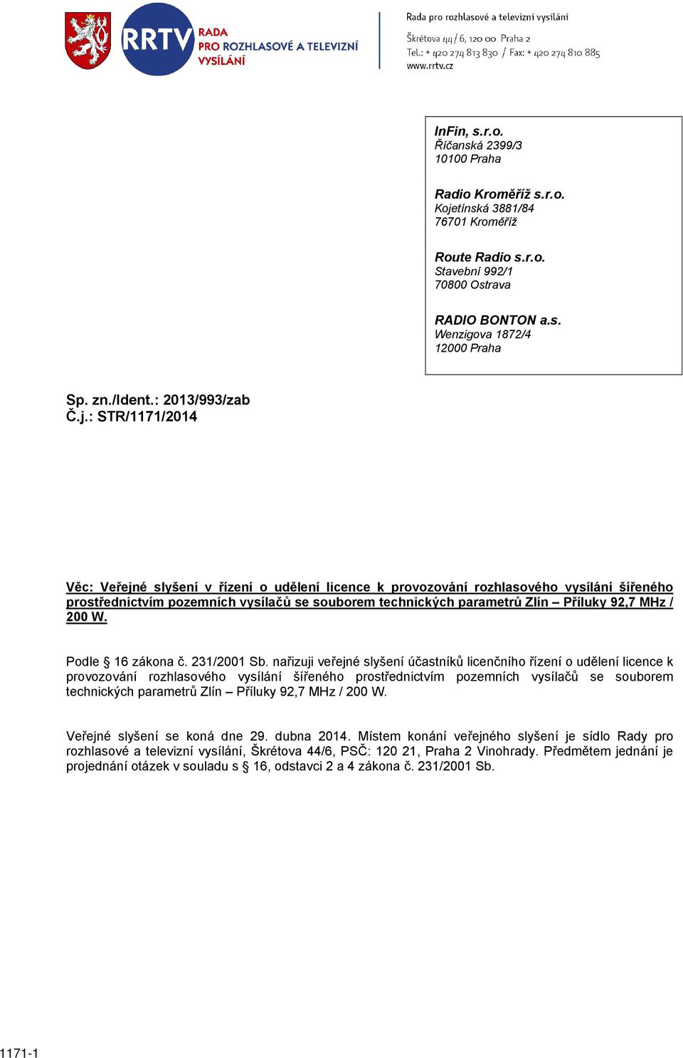 : STR/1171/2014 Věc: Veřejné slyšení v řízení o udělení licence k provozování rozhlasového vysílání šířeného prostřednictvím pozemních vysílačů se souborem technických parametrů Zlín Příluky 92,7 MHz