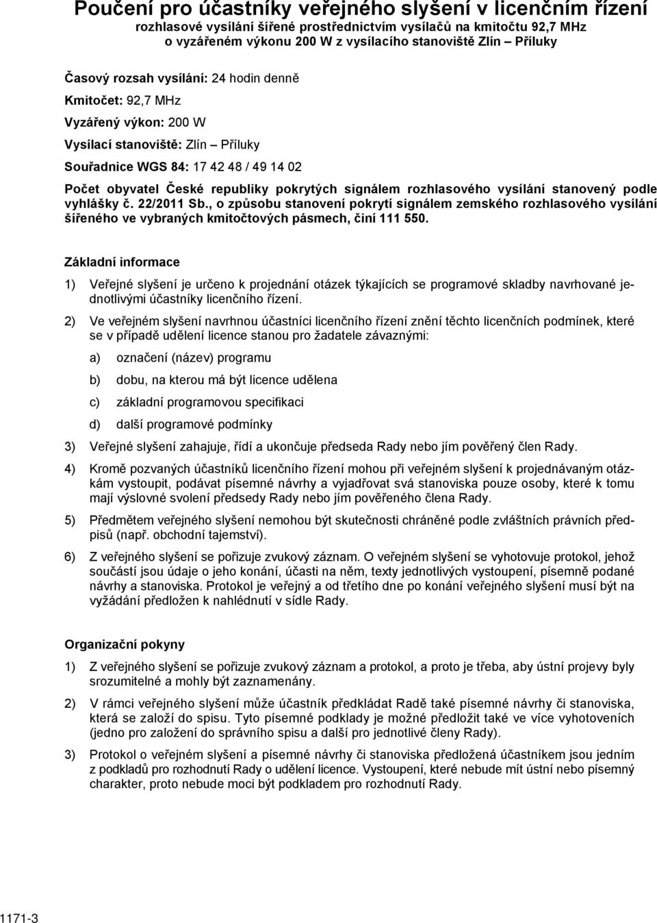 signálem rozhlasového vysílání stanovený podle vyhlášky č. 22/2011 Sb., o způsobu stanovení pokrytí signálem zemského rozhlasového vysílání šířeného ve vybraných kmitočtových pásmech, činí 111 550.