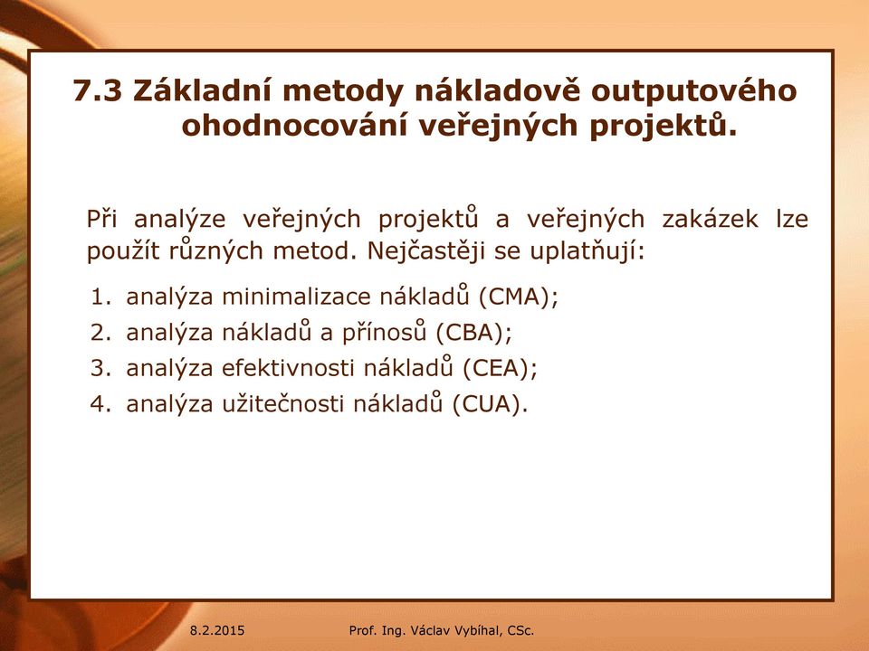 Nejčastěji se uplatňují: 1. analýza minimalizace nákladů (CMA); 2.