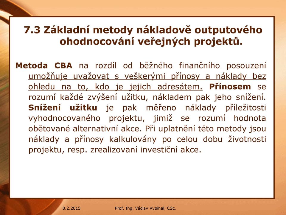 adresátem. Přínosem se rozumí každé zvýšení užitku, nákladem pak jeho snížení.