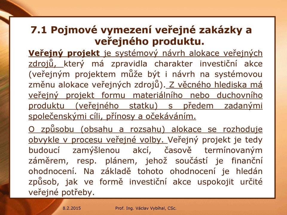 zdrojů). Z věcného hlediska má veřejný projekt formu materiálního nebo duchovního produktu (veřejného statku) s předem zadanými společenskými cíli, přínosy a očekáváním.