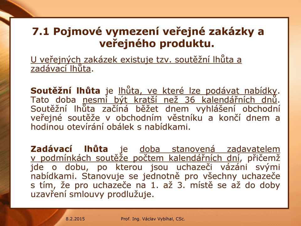 Soutěžní lhůta začíná běžet dnem vyhlášení obchodní veřejné soutěže v obchodním věstníku a končí dnem a hodinou otevírání obálek s nabídkami.