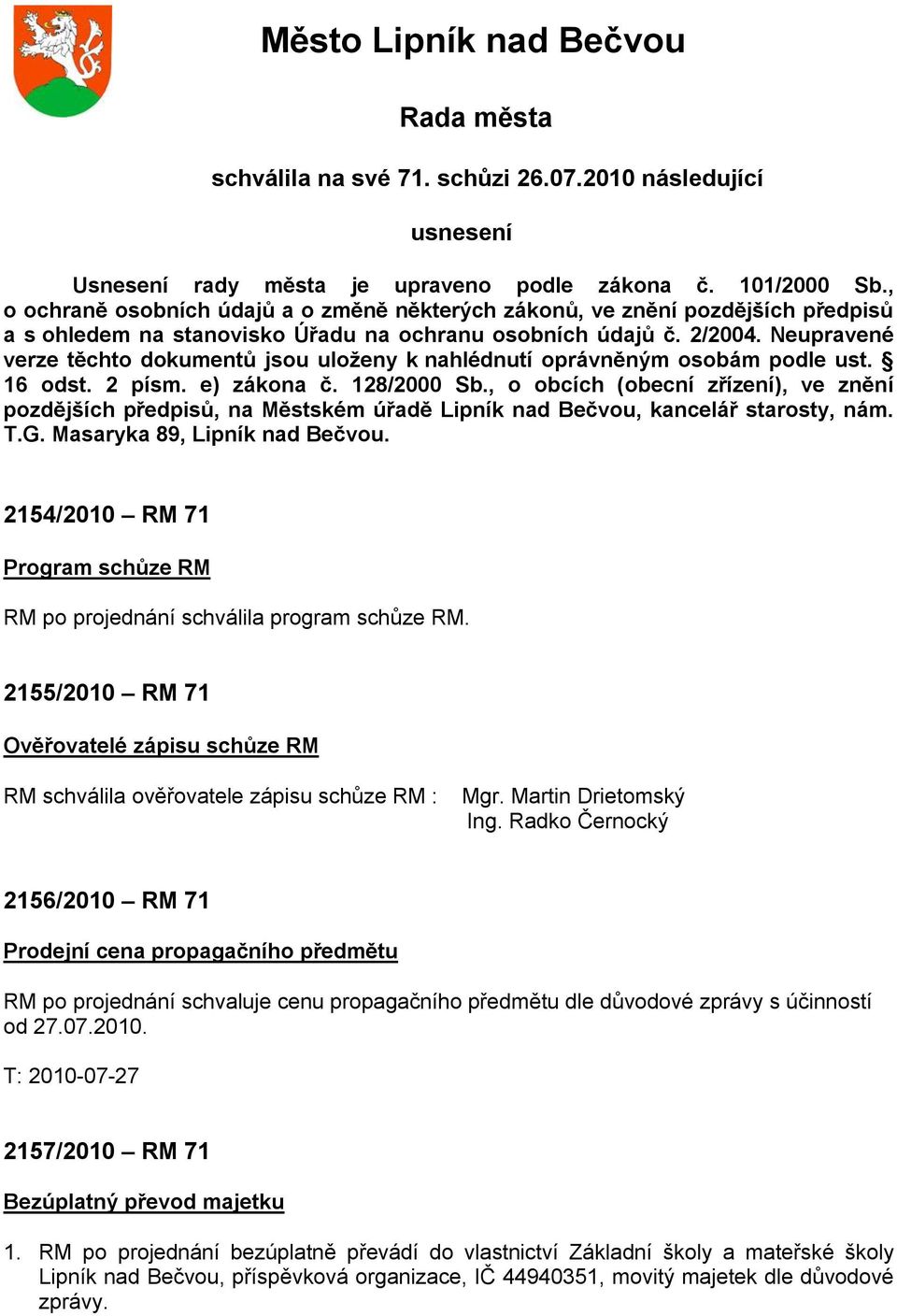 Neupravené verze těchto dokumentů jsou uloženy k nahlédnutí oprávněným osobám podle ust. 16 odst. 2 písm. e) zákona č. 128/2000 Sb.