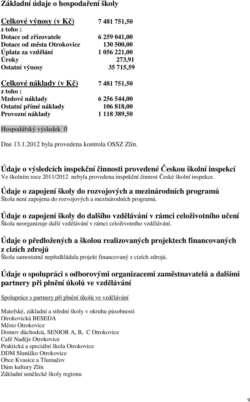 Údaje o výsledcích inspekční činnosti provedené Českou školní inspekcí Ve školním roce 2011/2012 nebyla provedena inspekční činnost České školní inspekce.