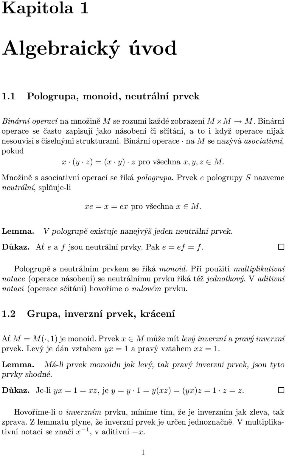 Binární oerace na M se nazývá asociativní, okud x (y z) = (x y) z ro všechna x, y, z M. Množině s asociativní oerací se říká ologrua.