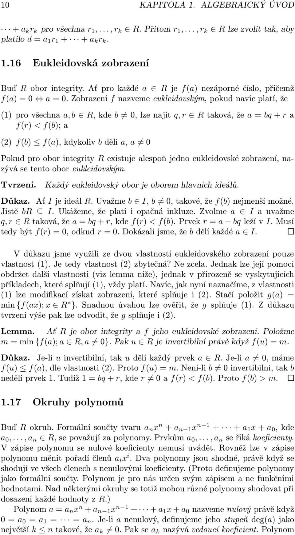 Zobrazení f nazveme eukleidovským, okud navíc latí, že (1) ro všechna a, b R, kde b 0, lze najít q, r R taková, že a = bq + r a f(r) < f(b); a (2) f(b) f(a), kdykoliv b dělí a, a 0 Pokud ro obor