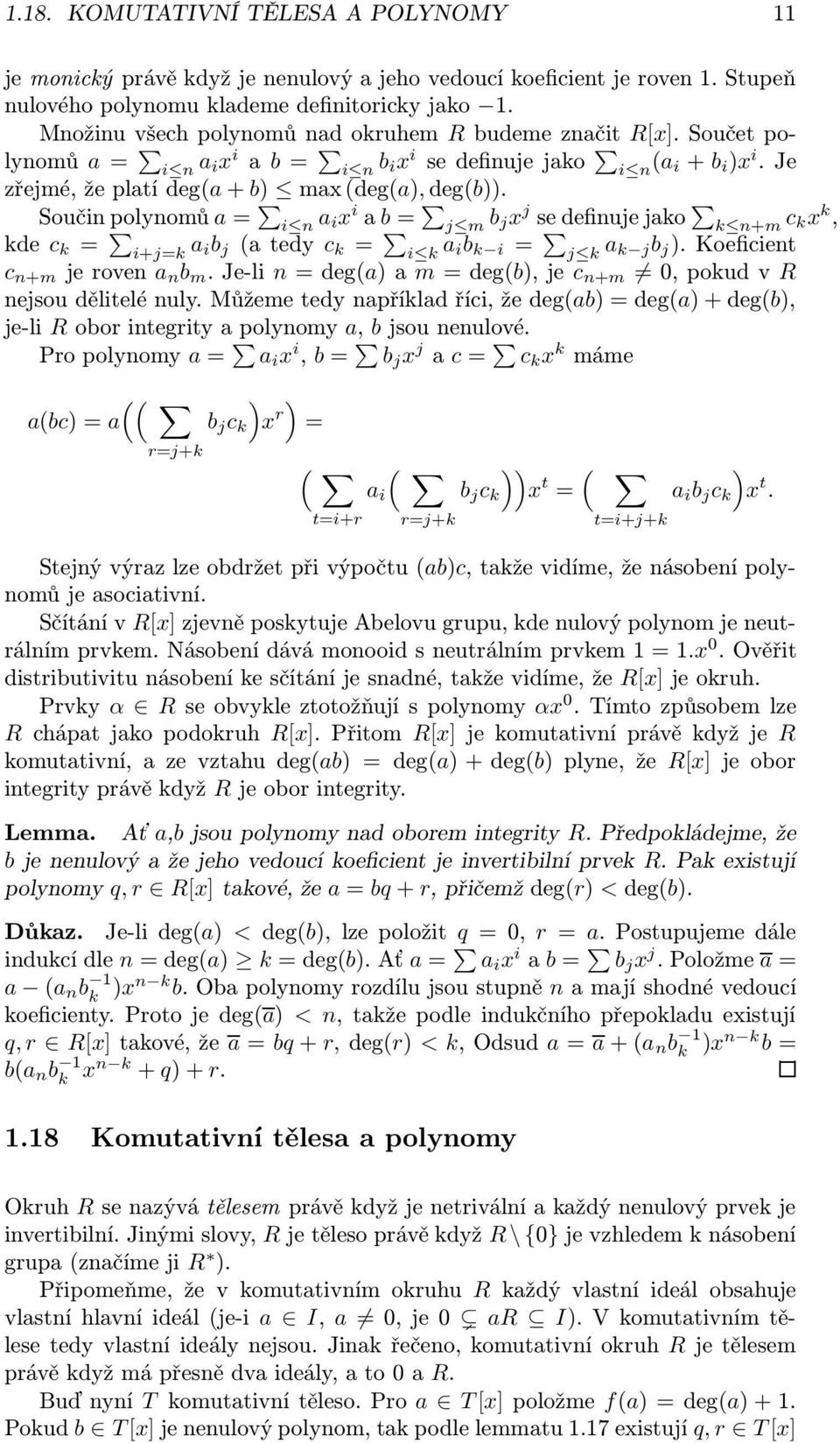 Součin olynomů a = i n a ix i a b = j m b jx j se definuje jako k n+m c kx k, kde c k = i+j=k a ib j (a tedy c k = i k a ib k i = j k a k jb j ). Koeficient c n+m je roven a n b m.