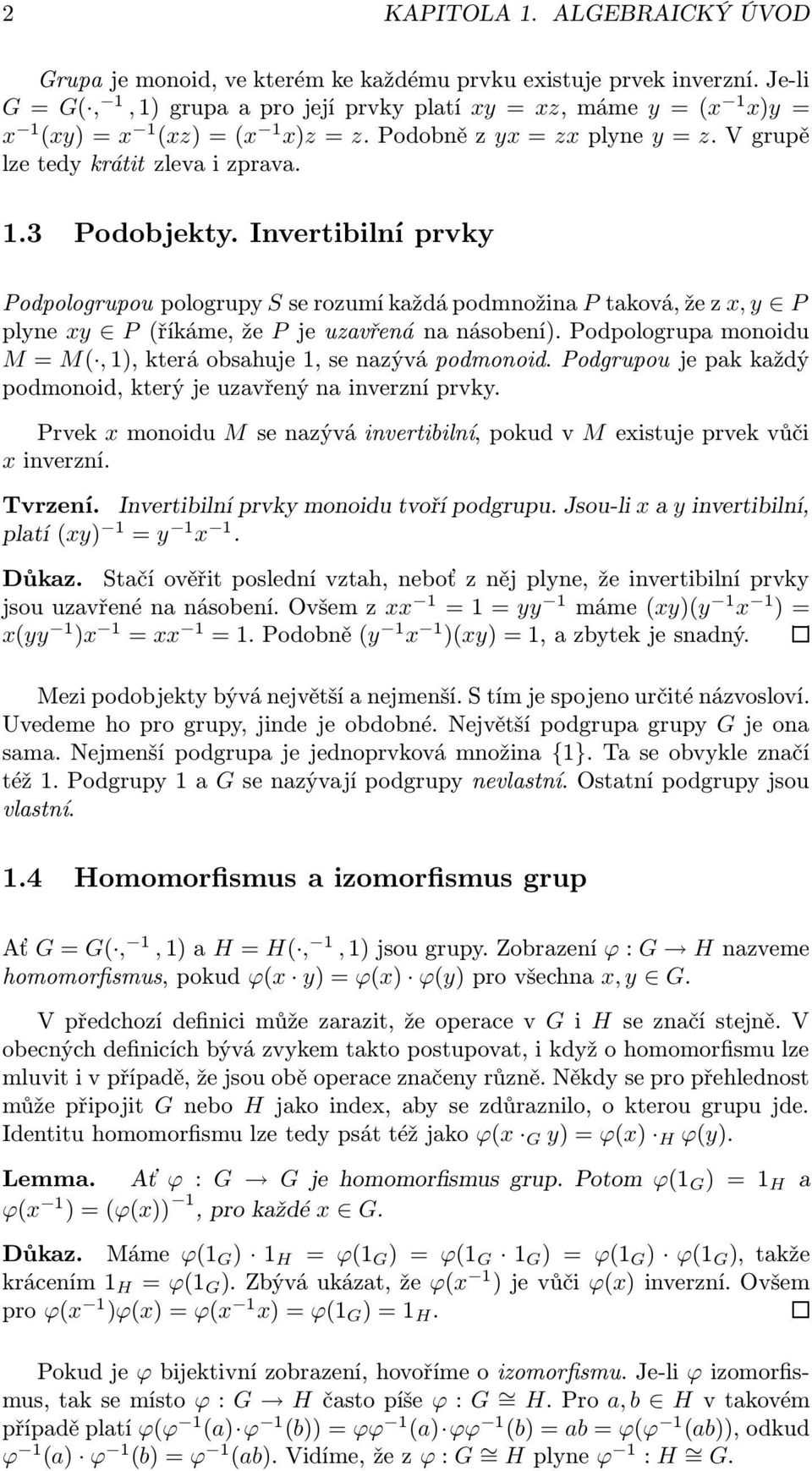 Invertibilní rvky Podologruou ologruy S se rozumí každá odmnožina P taková, že z x, y P lyne xy P (říkáme, že P je uzavřená na násobení).