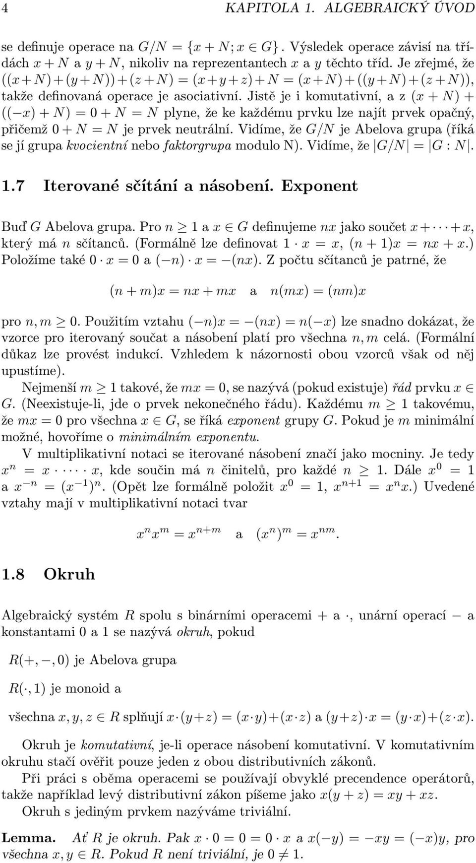Jistě je i komutativní, a z (x + N) + (( x) + N) = 0 + N = N lyne, že ke každému rvku lze najít rvek oačný, řičemž 0 + N = N je rvek neutrální.