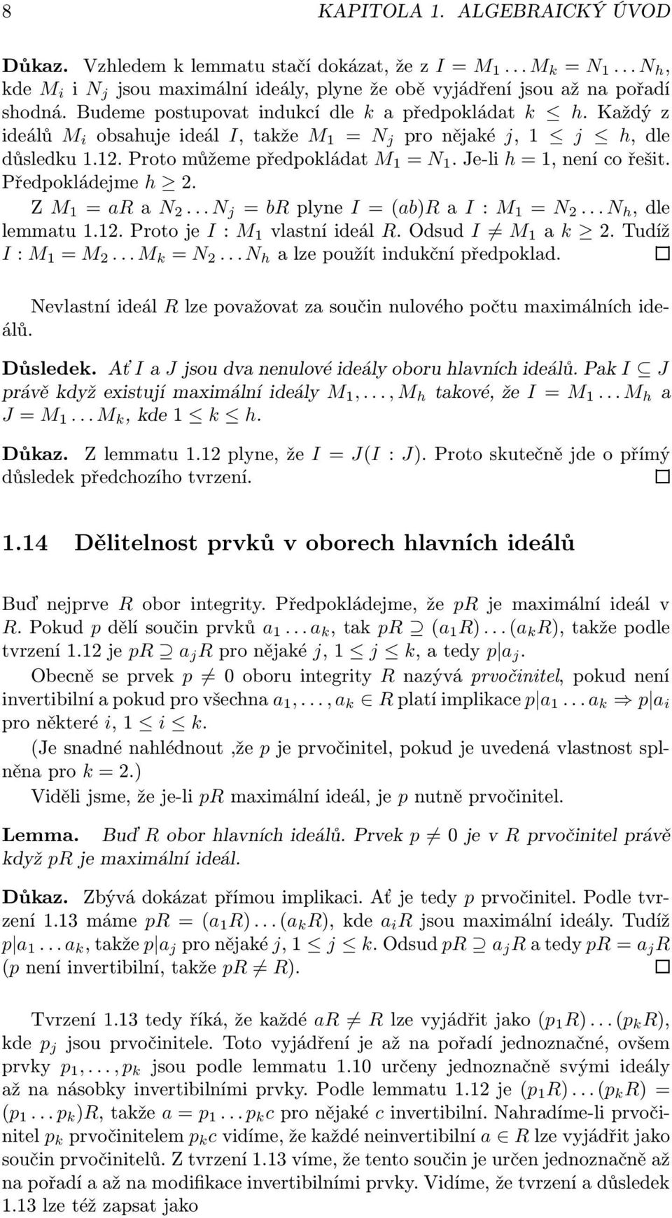 Je-li h = 1, není co řešit. Předokládejme h 2. Z M 1 = ar a N 2... N j = br lyne I = (ab)r a I : M 1 = N 2... N h, dle lemmatu 1.12. Proto je I : M 1 vlastní ideál R. Odsud I M 1 a k 2.
