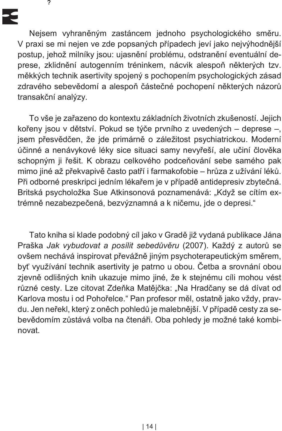 nìkterých tzv. mìkkých technik asertivity spojený s pochopením psychologických zásad zdravého sebevìdomí a alespoò èásteèné pochopení nìkterých názorù transakèní analýzy.