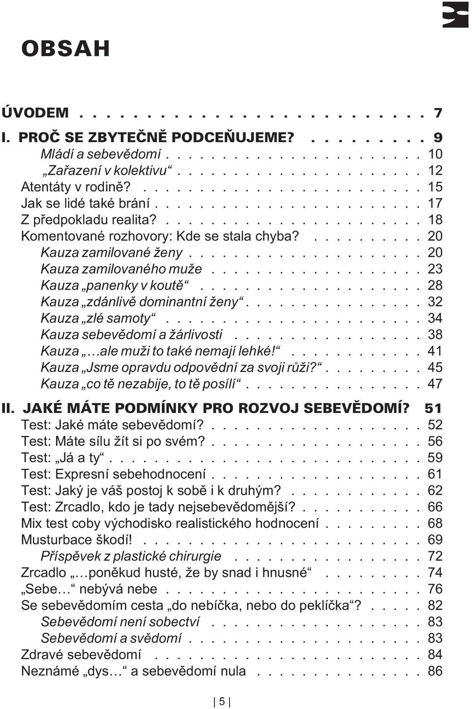 ................... 28 Kauza zdánlivì dominantní ženy................ 32 Kauza zlé samoty....................... 34 Kauza sebevìdomí a žárlivosti................. 38 Kauza ale muži to také nemají lehké!