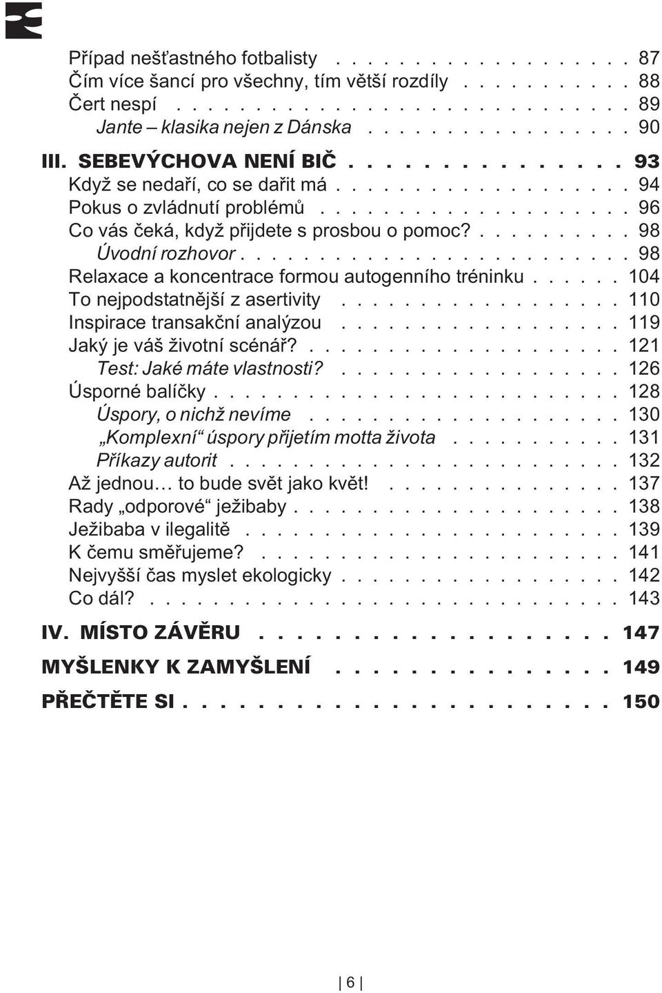 ........................ 98 Relaxace a koncentrace formou autogenního tréninku...... 104 To nejpodstatnìjší z asertivity.................. 110 Inspirace transakèní analýzou.