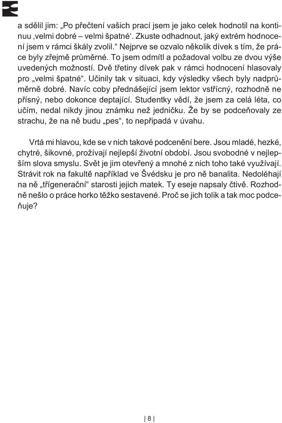 Dvì tøetiny dívek pak v rámci hodnocení hlasovaly pro velmi špatné. Uèinily tak v situaci, kdy výsledky všech byly nadprùmìrnì dobré.