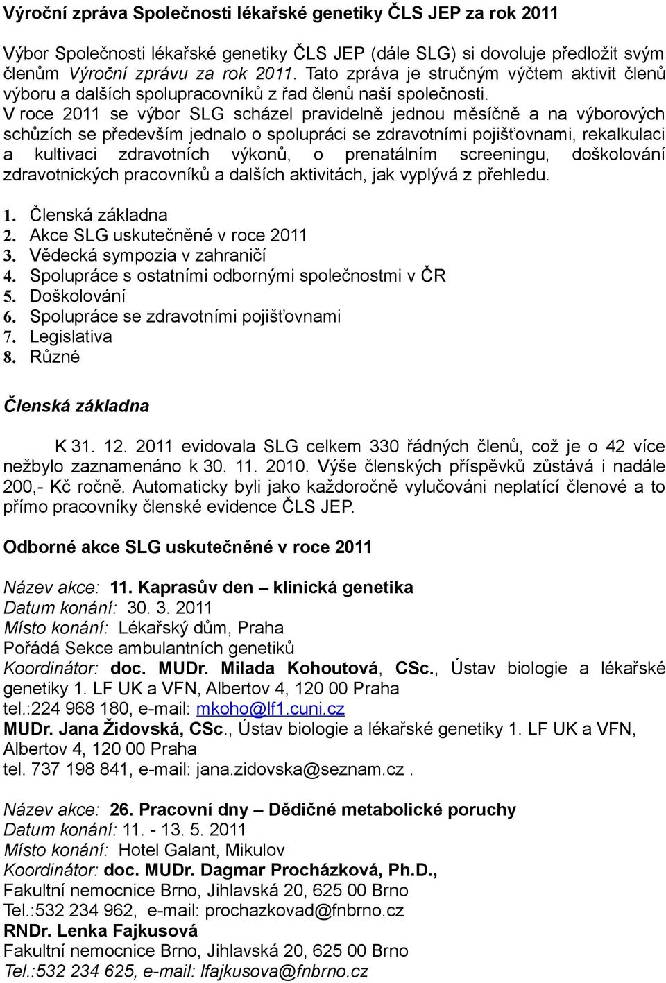 V roce 2011 se výbor SLG scházel pravidelně jednou měsíčně a na výborových schůzích se především jednalo o spolupráci se zdravotními pojišťovnami, rekalkulaci a kultivaci zdravotních výkonů, o