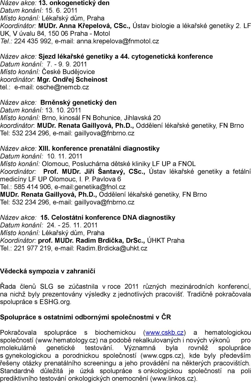 Ondřej Scheinost tel.: e-mail: osche@nemcb.cz Název akce: Brněnský genetický den Datum konání: 13. 10. 2011 Místo konání: Brno, kinosál FN Bohunice, Jihlavská 20 koordinátor: MUDr.