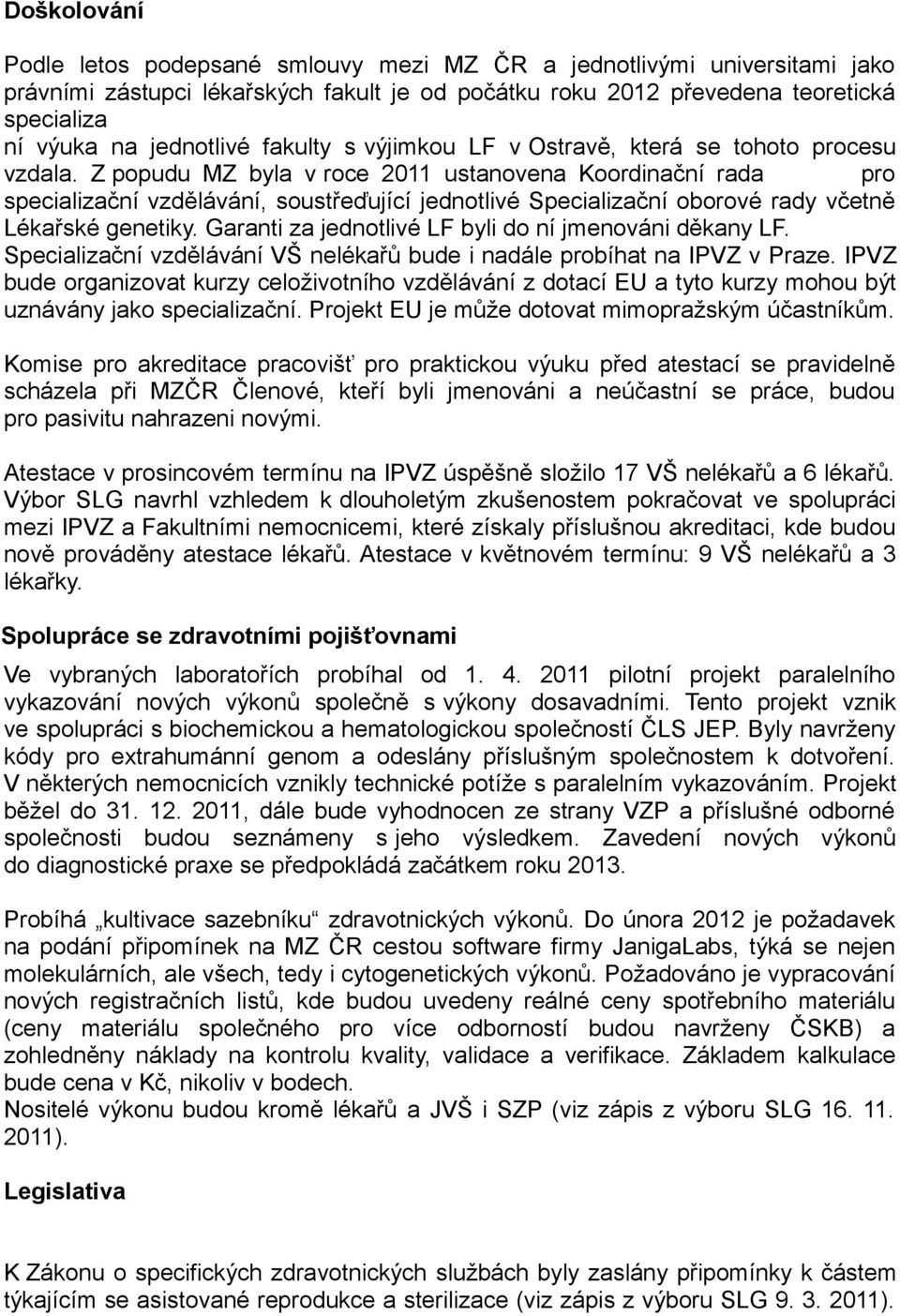 Z popudu MZ byla v roce 2011 ustanovena Koordinační rada pro specializační vzdělávání, soustřeďující jednotlivé Specializační oborové rady včetně Lékařské genetiky.