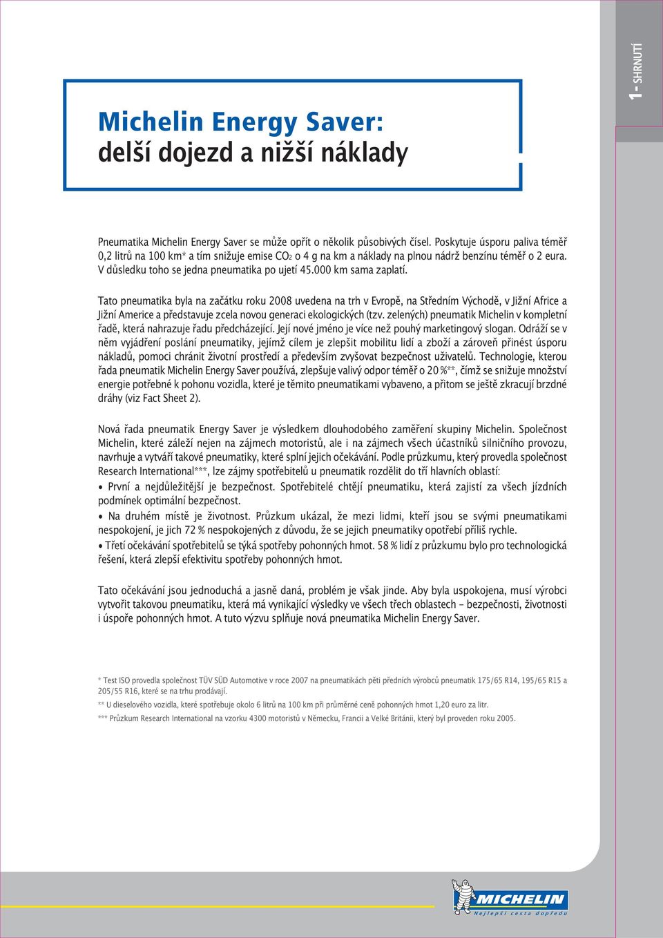 000 km sama zaplatí. Tato pneumatika byla na začátku roku 2008 uvedena na trh v Evropě, na Středním Východě, v Jižní Africe a Jižní Americe a představuje zcela novou generaci ekologických (tzv.