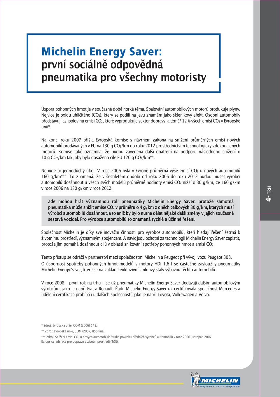 Osobní automobily představují asi polovinu emisí CO2, které vyprodukuje sektor dopravy, a téměř 12 % všech emisí CO2 v Evropské unii*.