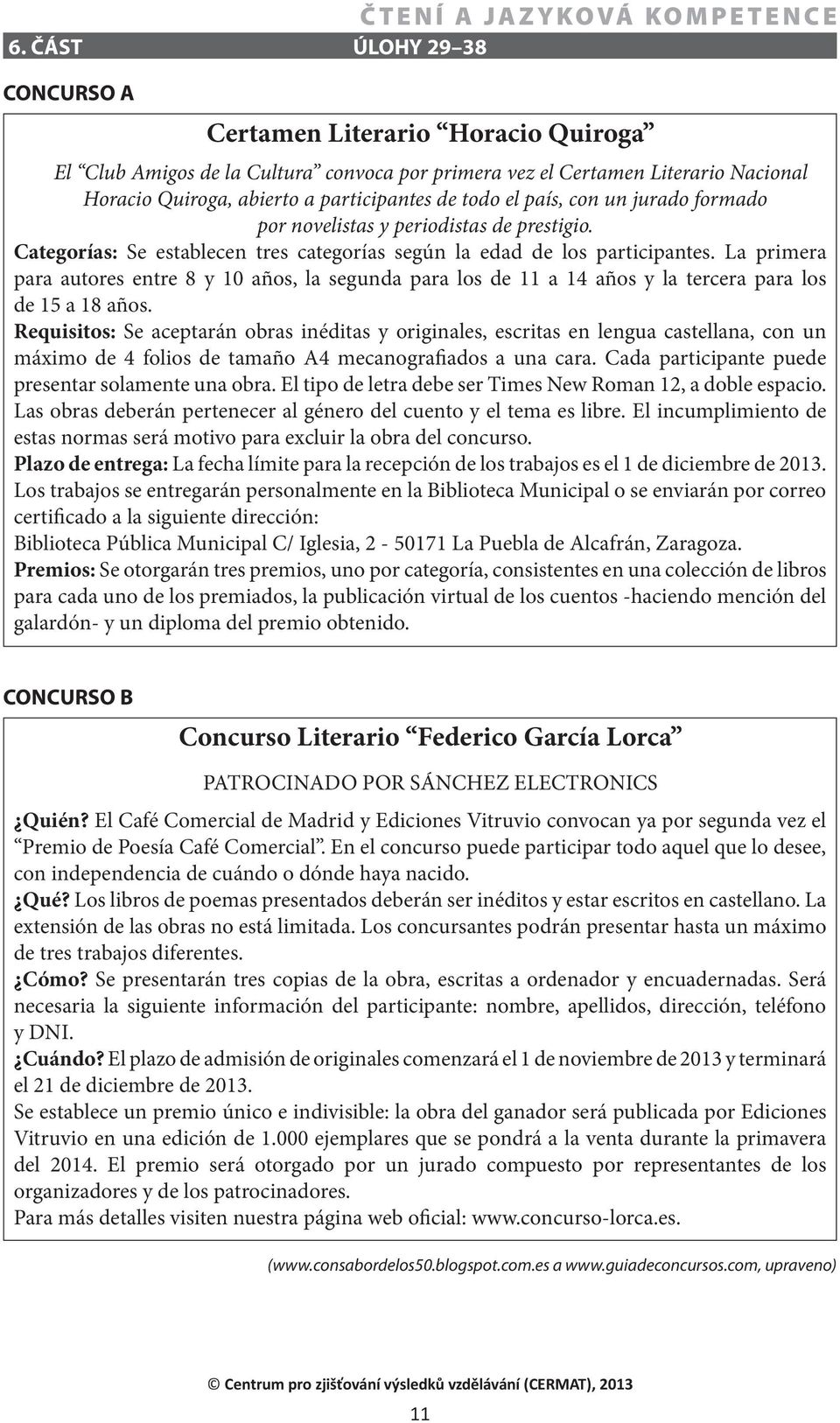 La primera para autores entre 8 y 10 años, la segunda para los de 11 a 14 años y la tercera para los de 15 a 18 años.