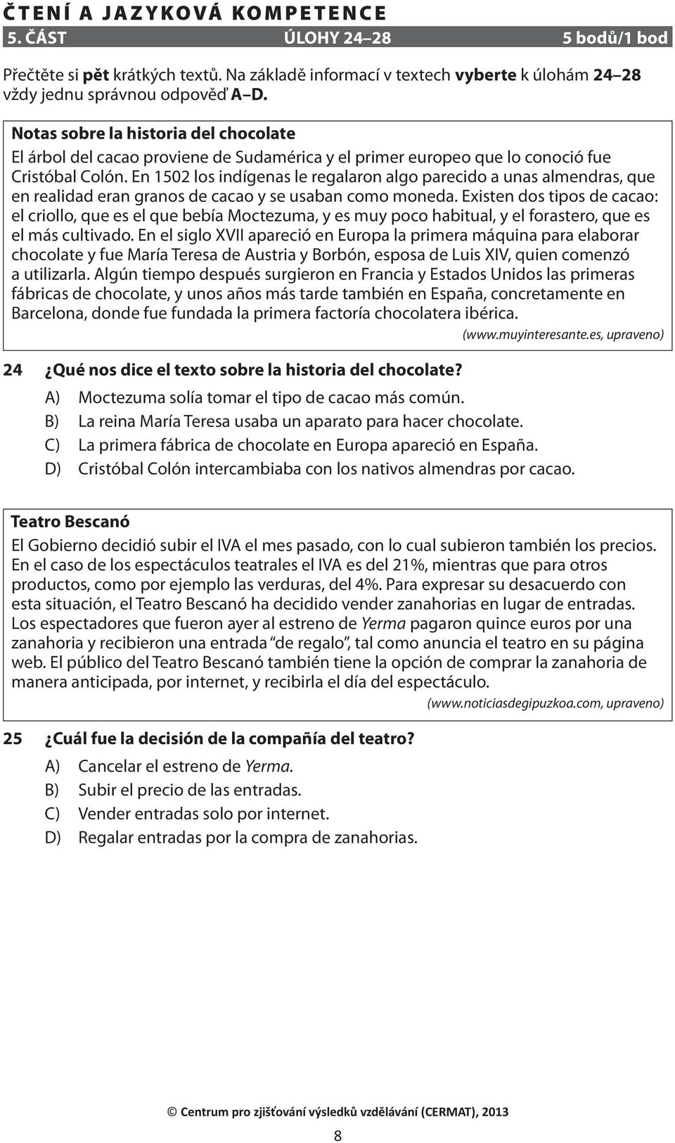En 1502 los indígenas le regalaron algo parecido a unas almendras, que en realidad eran granos de cacao y se usaban como moneda.