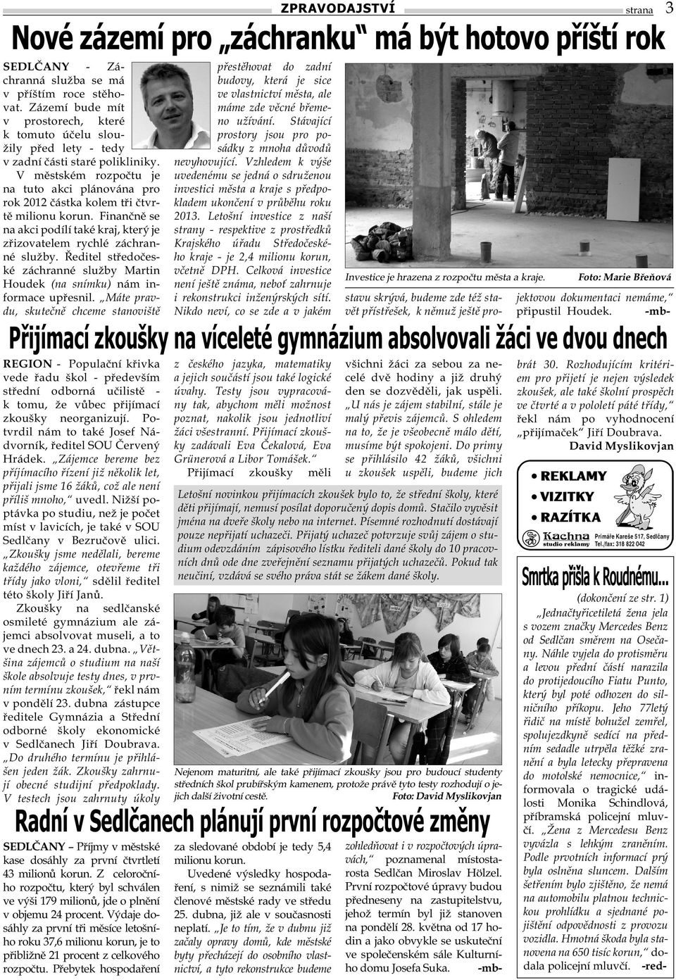 Ředitel středočeské záchranné služby Martin Houdek (na snímku) nám informace upřesnil. Máte pravdu, skutečně chceme stanoviště ZPRAVODAJSTVÍ paní Boženy Karešové ze Suchdola. 1.
