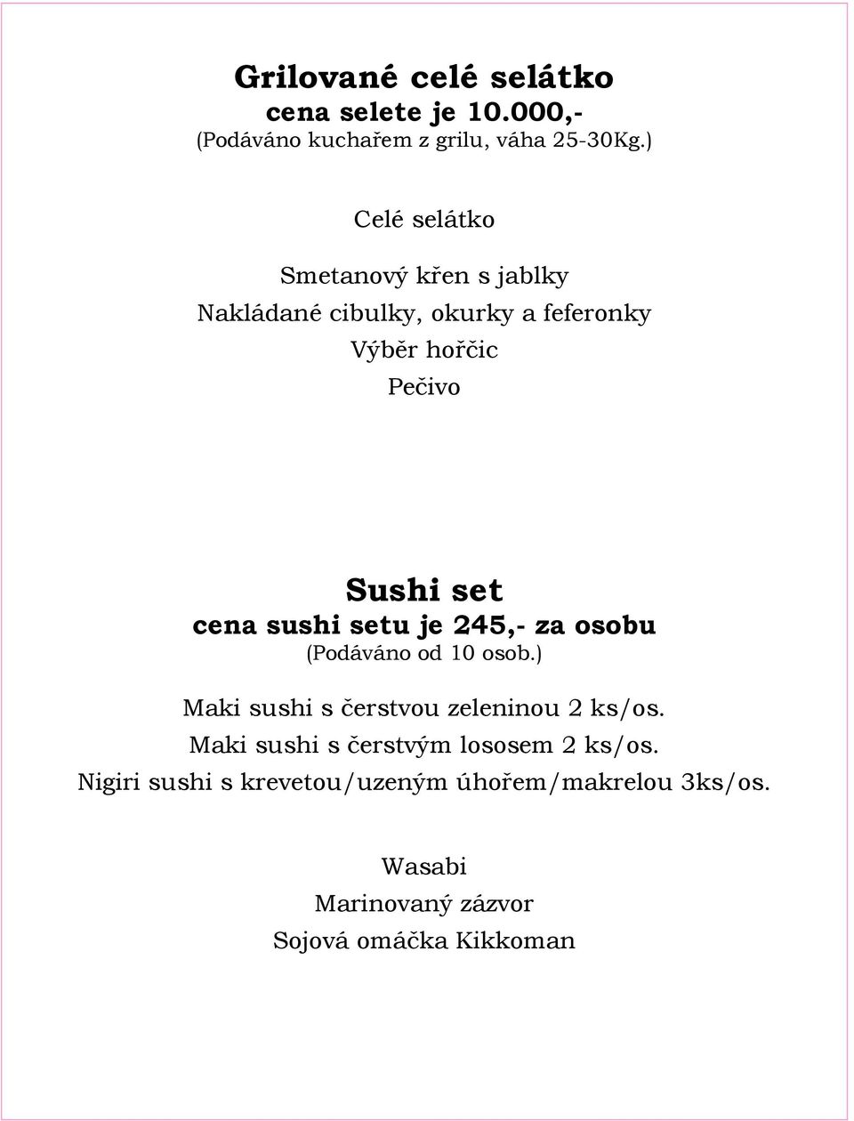 cena sushi setu je 245,- za osobu (Podáváno od 10 osob.) Maki sushi s čerstvou zeleninou 2 ks/os.