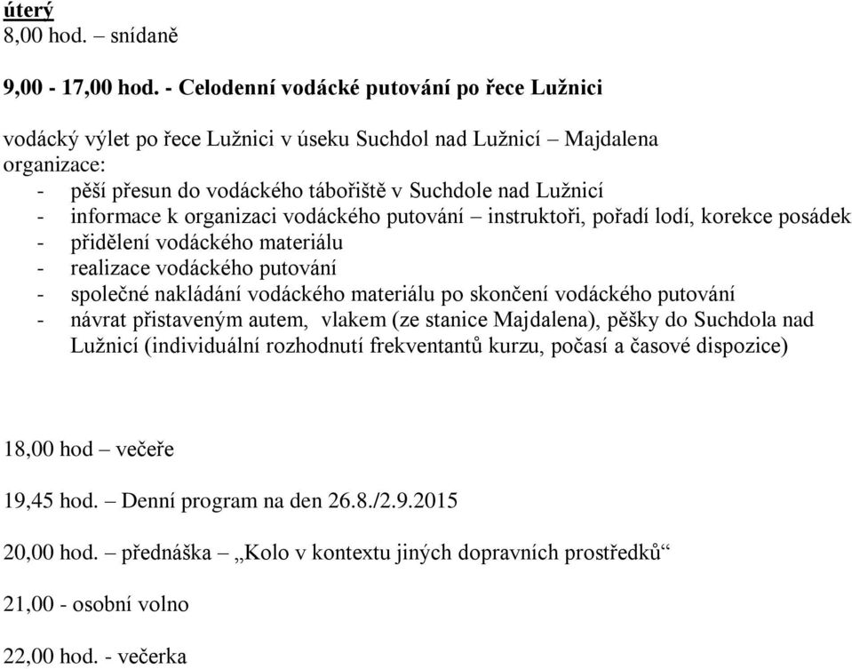 - informace k organizaci vodáckého putování instruktoři, pořadí lodí, korekce posádek - přidělení vodáckého materiálu - realizace vodáckého putování - společné nakládání vodáckého