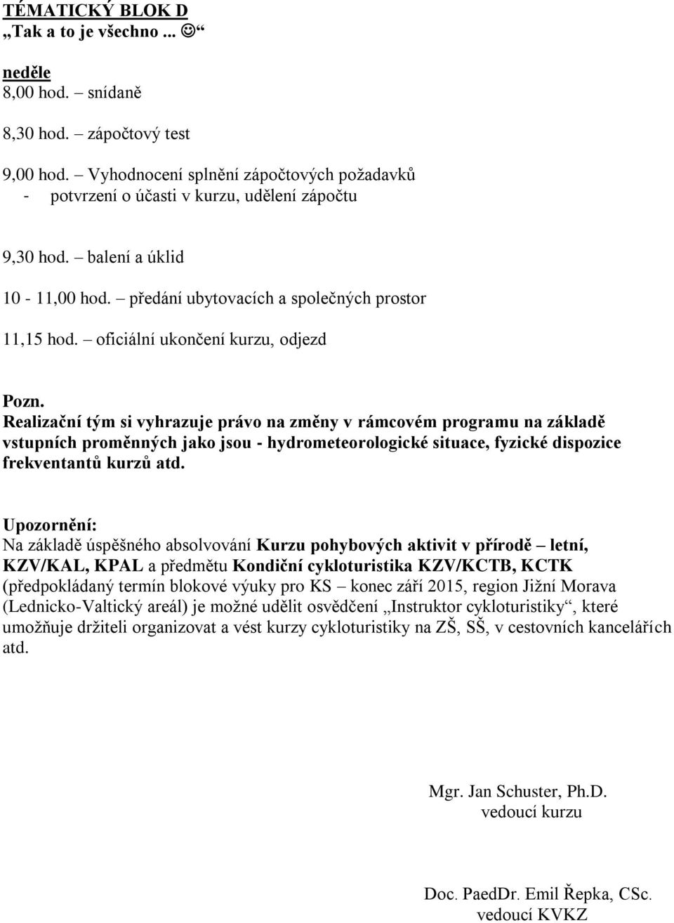 Realizační tým si vyhrazuje právo na změny v rámcovém programu na základě vstupních proměnných jako jsou - hydrometeorologické situace, fyzické dispozice frekventantů kurzů atd.