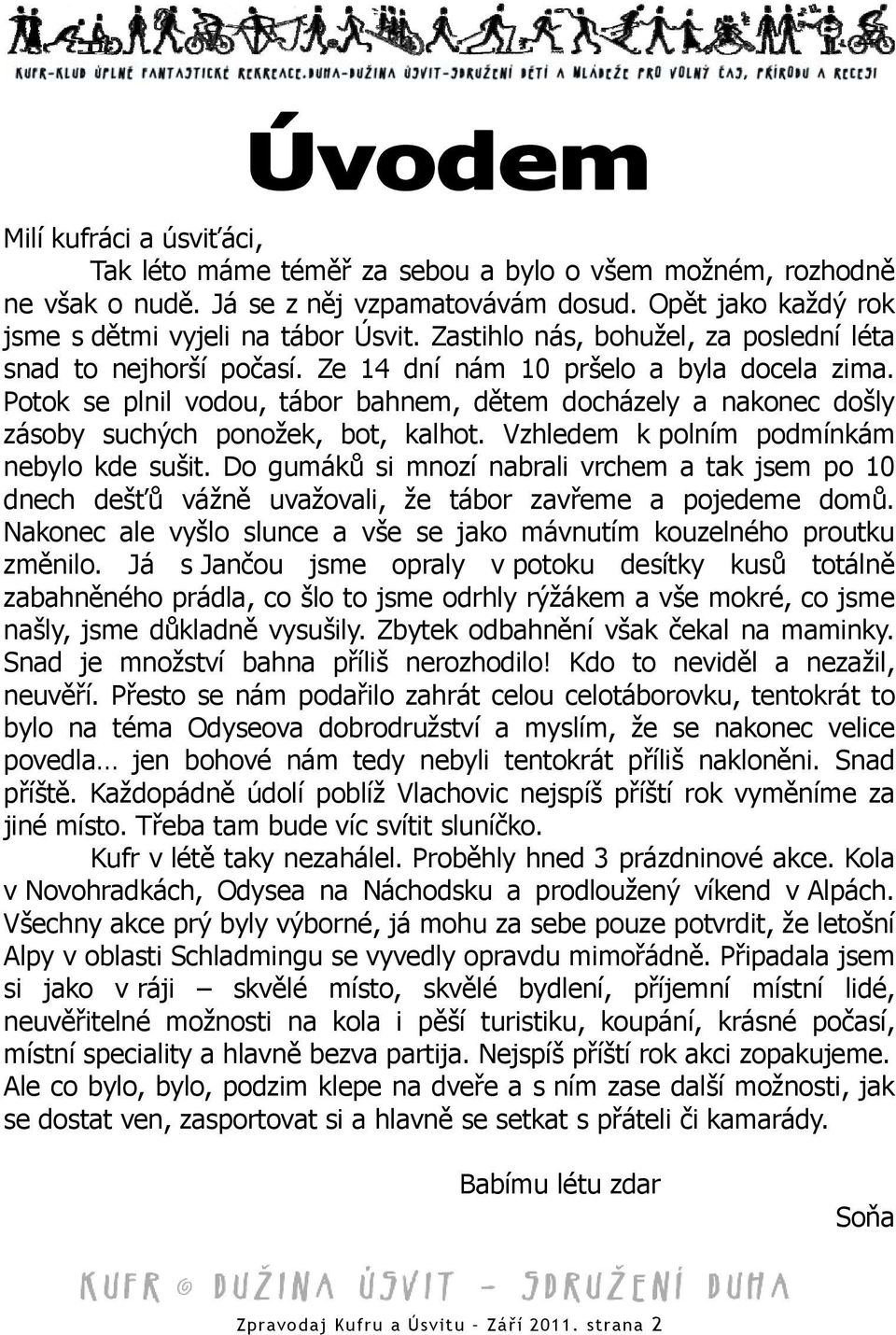 Potok se plnil vodou, tábor bahnem, dětem docházely a nakonec došly zásoby suchých ponožek, bot, kalhot. Vzhledem k polním podmínkám nebylo kde sušit.