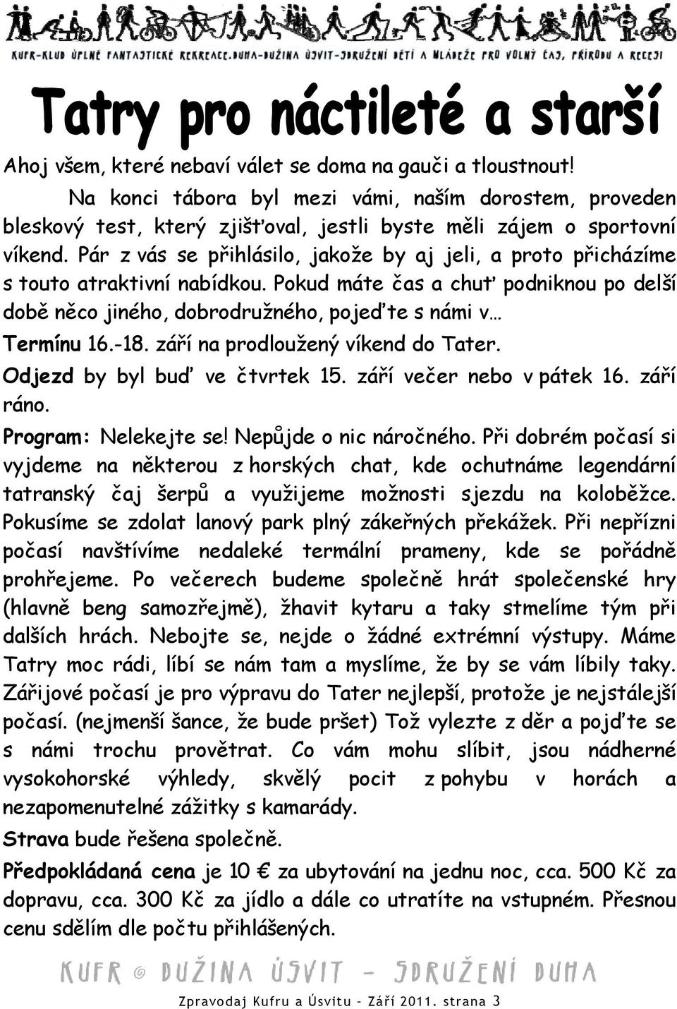 září na prodloužený víkend do Tater. Odjezd by byl buď ve čtvrtek 15. září večer nebo v pátek 16. září ráno. Program: Nelekejte se! Nepůjde o nic náročného.