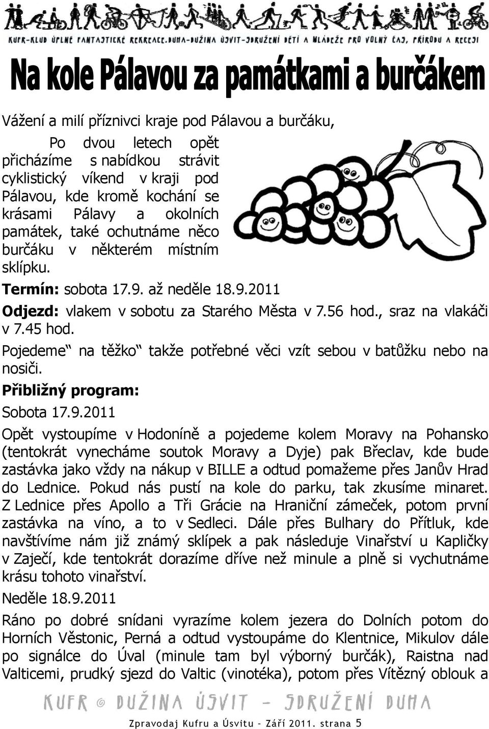 Pojedeme na těžko takže potřebné věci vzít sebou v batůžku nebo na nosiči. Přibližný program: Sobota 17.9.