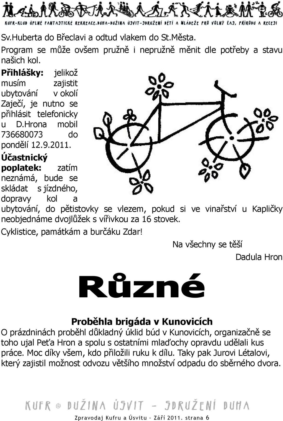 Účastnický poplatek: zatím neznámá, bude se skládat s jízdného, dopravy kol a ubytování, do pětistovky se vlezem, pokud si ve vinařství u Kapličky neobjednáme dvojlůžek s vířivkou za 16 stovek.