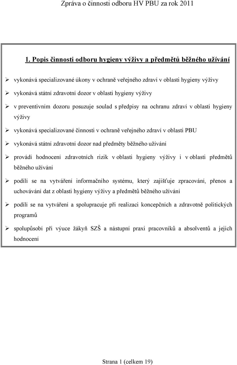 výživy v preventivním dozoru posuzuje soulad s předpisy na ochranu zdraví v oblasti hygieny výživy vykonává specializované činnosti v ochraně veřejného zdraví v oblasti PBU vykonává státní zdravotní