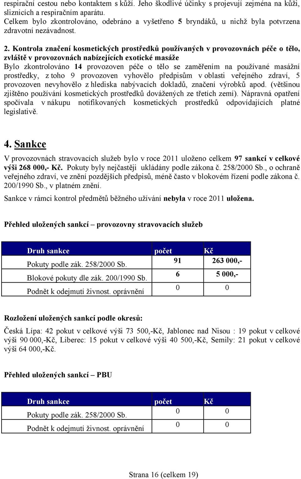 Kontrola značení kosmetických prostředků používaných v provozovnách péče o tělo, zvláště v provozovnách nabízejících exotické masáže Bylo zkontrolováno 14 provozoven péče o tělo se zaměřením na
