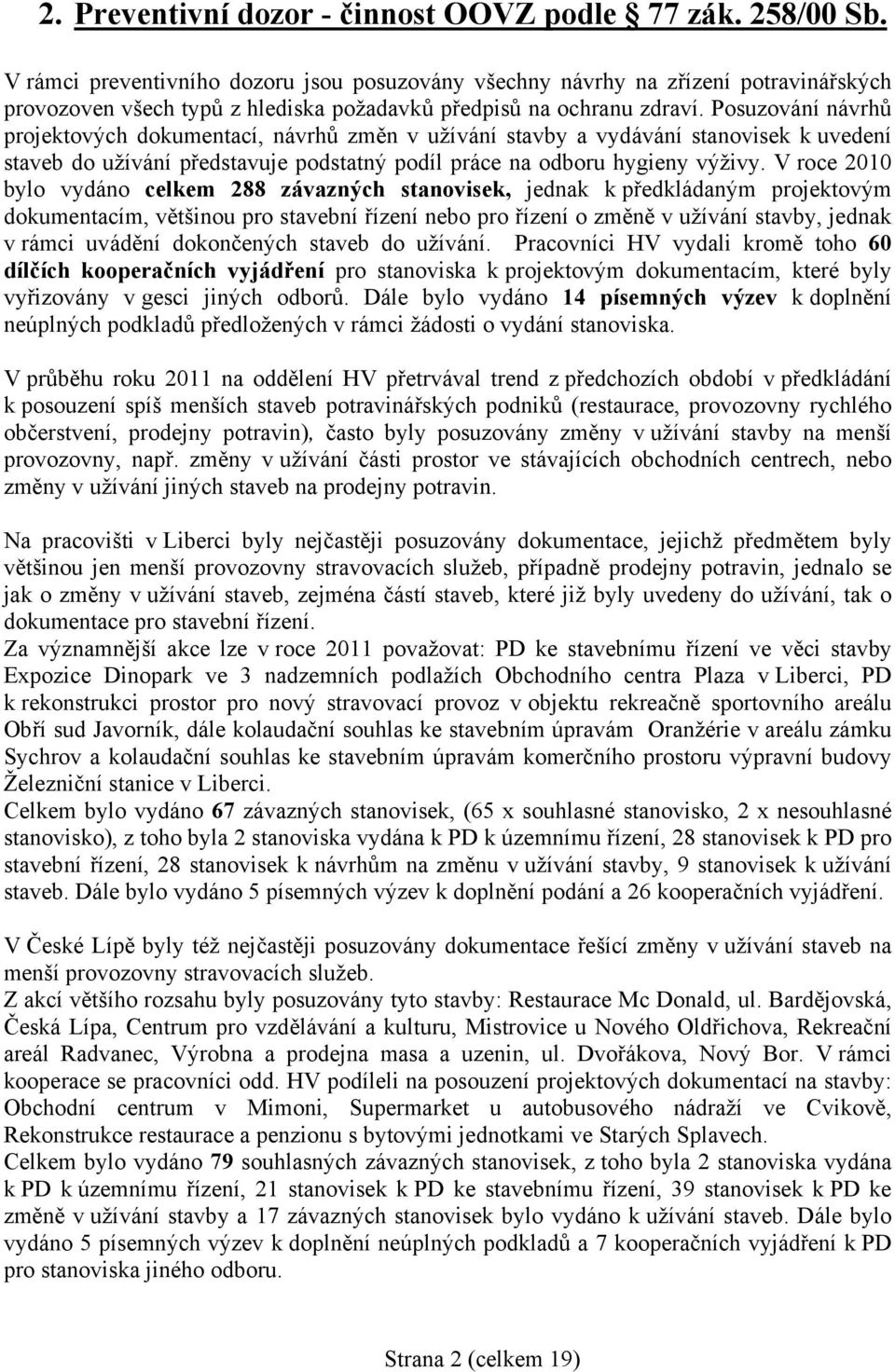 Posuzování návrhů projektových dokumentací, návrhů změn v užívání stavby a vydávání stanovisek k uvedení staveb do užívání představuje podstatný podíl práce na odboru hygieny výživy.