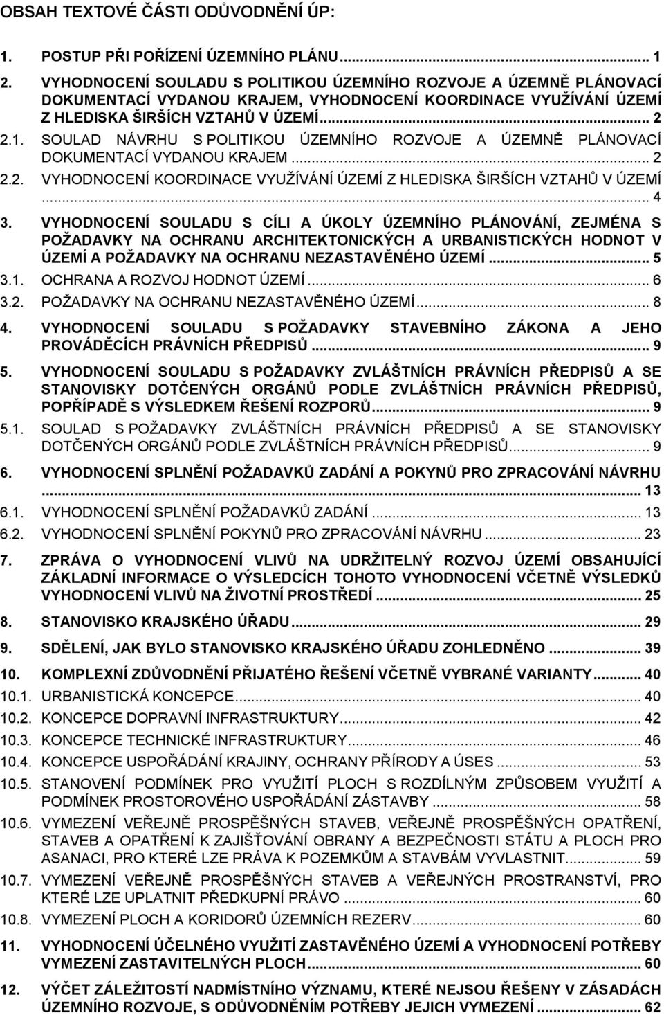 SOULAD NÁVRHU S POLITIKOU ÚZEMNÍHO ROZVOJE A ÚZEMNĚ PLÁNOVACÍ DOKUMENTACÍ VYDANOU KRAJEM... 2 2.2. VYHODNOCENÍ KOORDINACE VYUŽÍVÁNÍ ÚZEMÍ Z HLEDISKA ŠIRŠÍCH VZTAHŮ V ÚZEMÍ... 4 3.