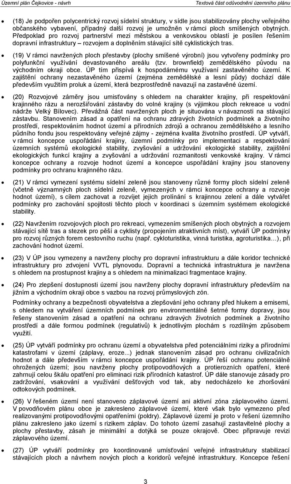 (19) V rámci navržených plch přestavby (plchy smíšené výrbní) jsu vytvřeny pdmínky pr plyfunkční využívání devastvanéh areálu (tzv. brwnfield) zemědělskéh půvdu na výchdním kraji bce.