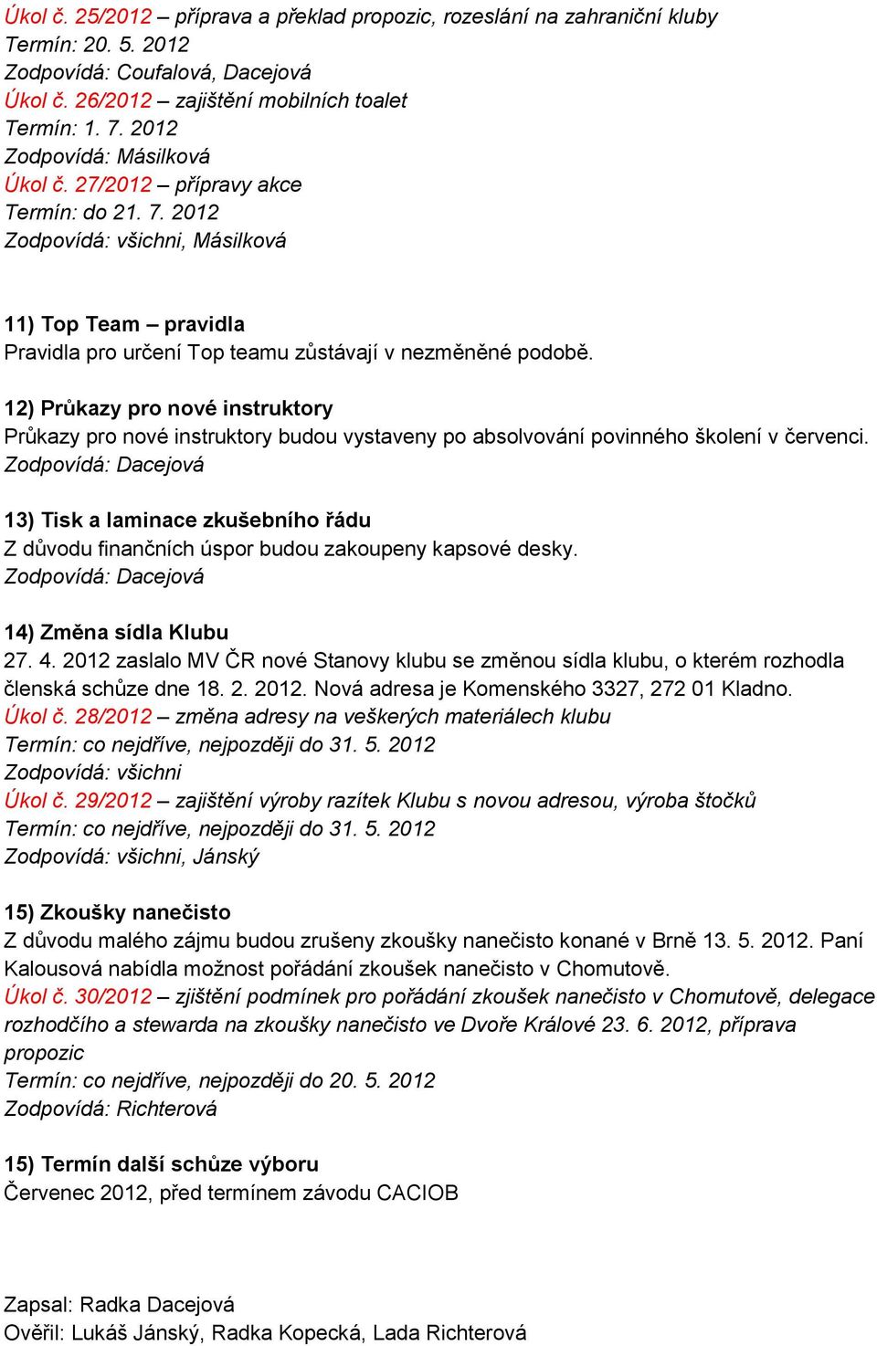 12) Průkazy pro nové instruktory Průkazy pro nové instruktory budou vystaveny po absolvování povinného školení v červenci.