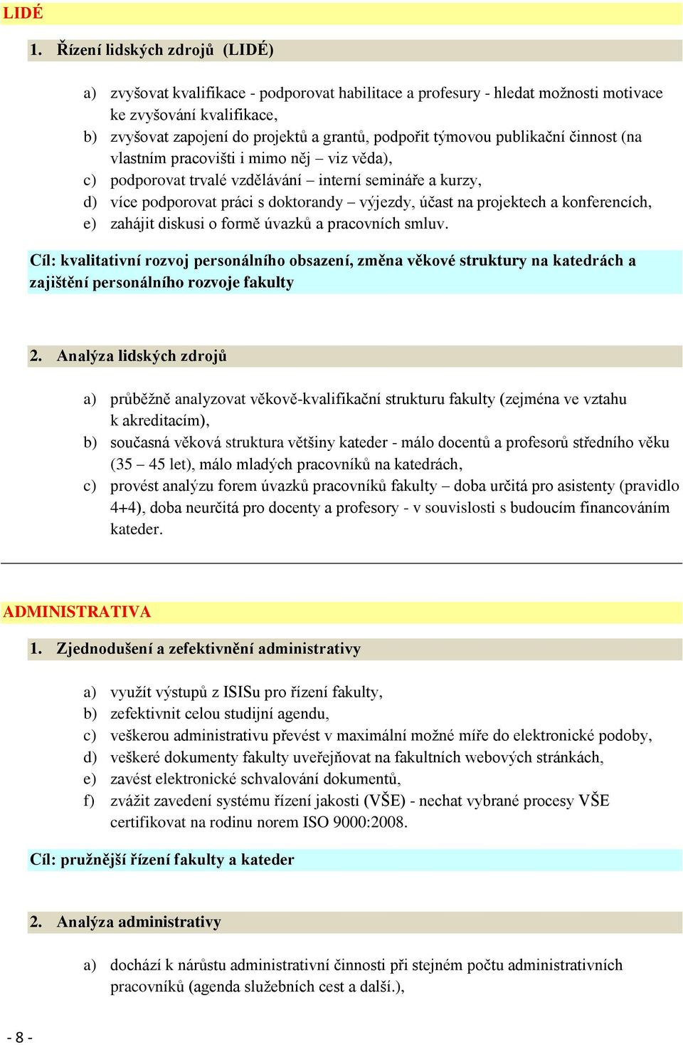 týmovou publikační činnost (na vlastním pracovišti i mimo něj viz věda), c) podporovat trvalé vzdělávání interní semináře a kurzy, d) více podporovat práci s doktorandy výjezdy, účast na projektech a