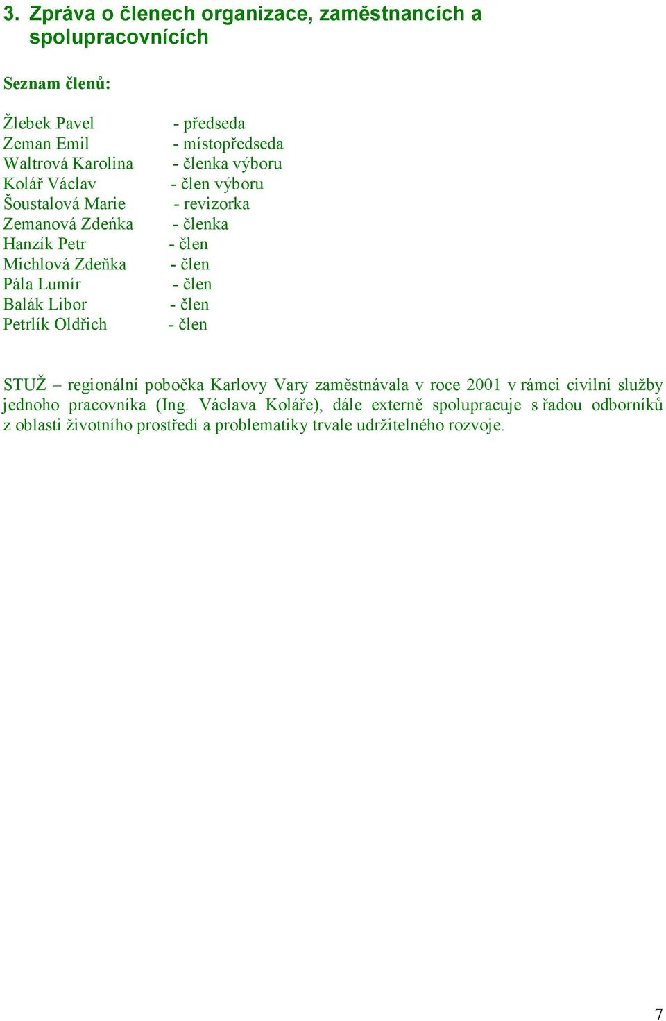revizorka - členka - člen - člen - člen - člen - člen STUŽ regionální pobočka Karlovy Vary zaměstnávala v roce 2001 v rámci civilní služby jednoho
